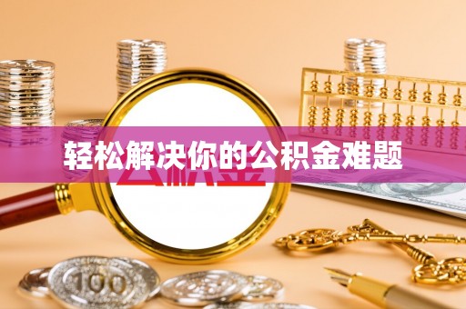 界首轻松解决你的公积金难题
