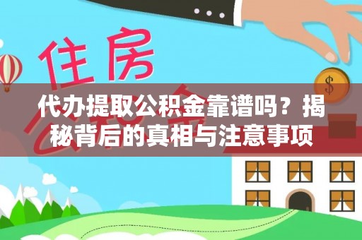 界首代办提取公积金靠谱吗？揭秘背后的真相与注意事项