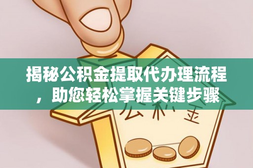 界首揭秘公积金提取代办理流程，助您轻松掌握关键步骤