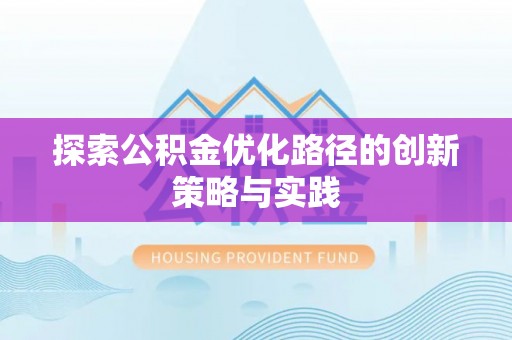 界首探索公积金优化路径的创新策略与实践