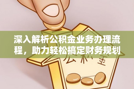 界首深入解析公积金业务办理流程，助力轻松搞定财务规划