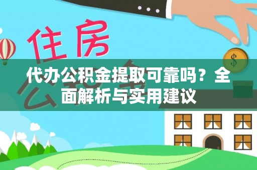 界首代办公积金提取可靠吗？全面解析与实用建议