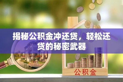 界首揭秘公积金冲还贷，轻松还贷的秘密武器