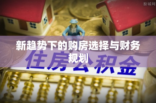 界首新趋势下的购房选择与财务规划