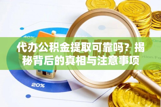 界首代办公积金提取可靠吗？揭秘背后的真相与注意事项