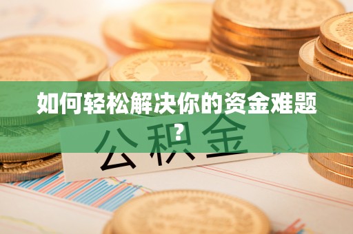 界首如何轻松解决你的资金难题？