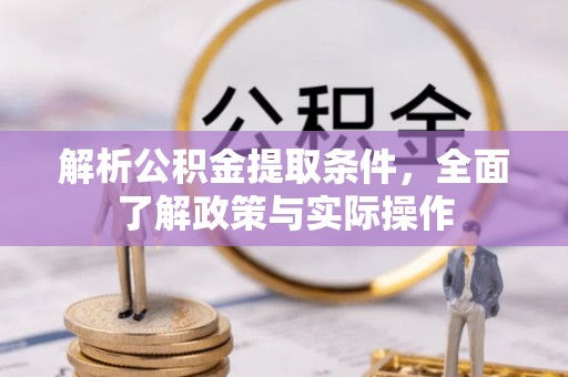 界首解析公积金提取条件，全面了解政策与实际操作
