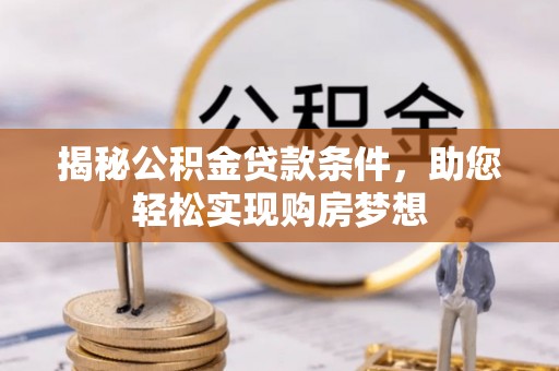 界首揭秘公积金贷款条件，助您轻松实现购房梦想