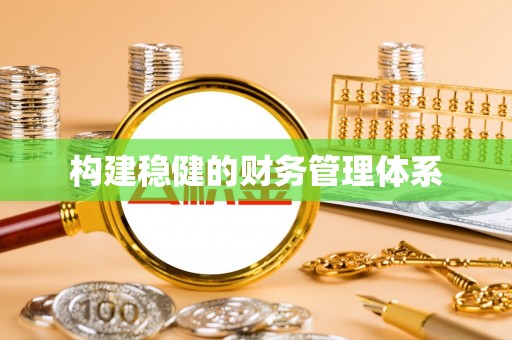 界首构建稳健的财务管理体系