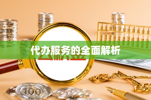 界首代办服务的全面解析