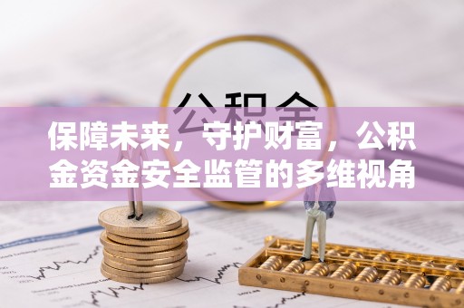 界首保障未来，守护财富，公积金资金安全监管的多维视角