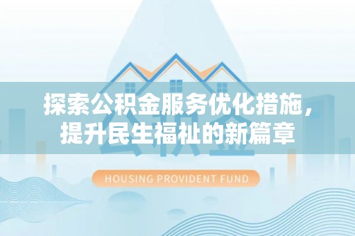 界首探索公积金服务优化措施，提升民生福祉的新篇章