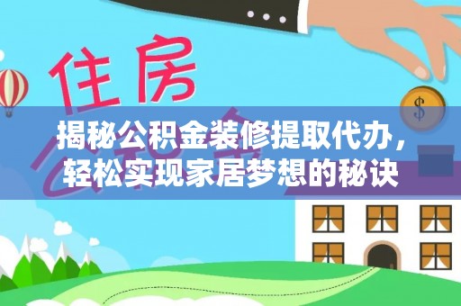 界首揭秘公积金装修提取代办，轻松实现家居梦想的秘诀
