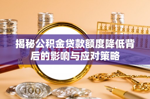 界首揭秘公积金贷款额度降低背后的影响与应对策略