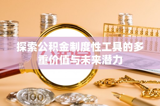 界首探索公积金制度性工具的多重价值与未来潜力