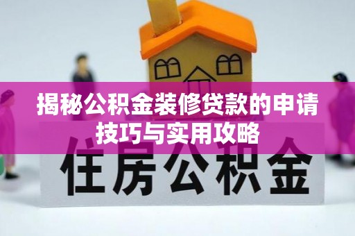 界首揭秘公积金装修贷款的申请技巧与实用攻略