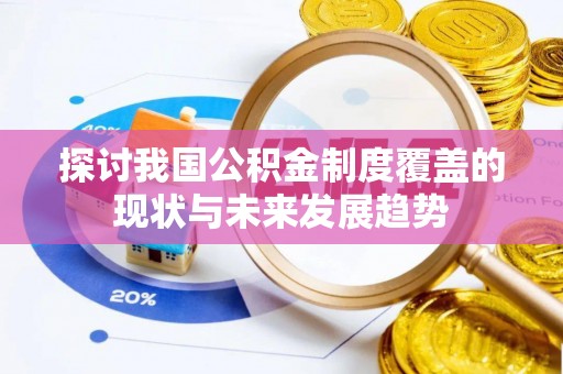 界首探讨我国公积金制度覆盖的现状与未来发展趋势