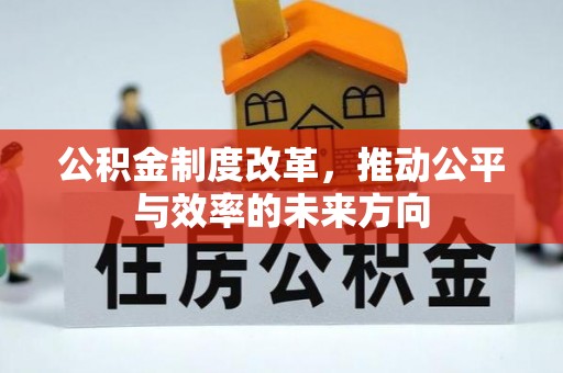 界首公积金制度改革，推动公平与效率的未来方向