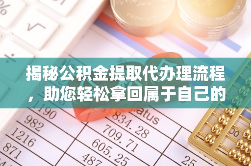 界首揭秘公积金提取代办理流程，助您轻松拿回属于自己的钱