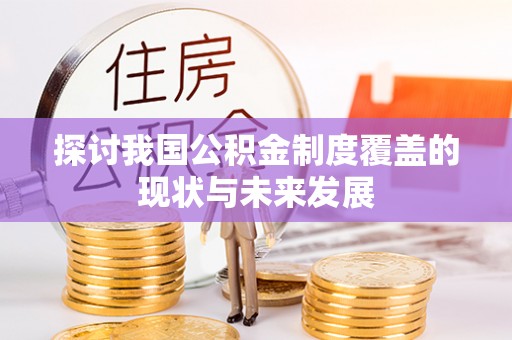 界首探讨我国公积金制度覆盖的现状与未来发展