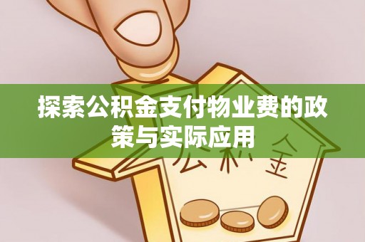 界首探索公积金支付物业费的政策与实际应用