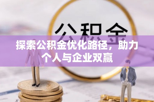 界首探索公积金优化路径，助力个人与企业双赢