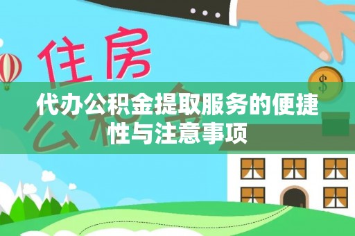 界首代办公积金提取服务的便捷性与注意事项