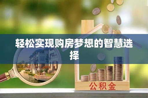 界首轻松实现购房梦想的智慧选择