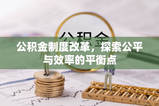 界首公积金制度改革，探索公平与效率的平衡点