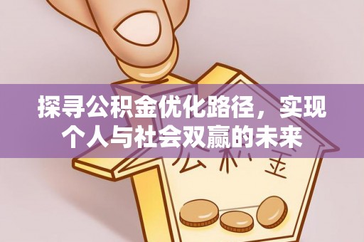 界首探寻公积金优化路径，实现个人与社会双赢的未来