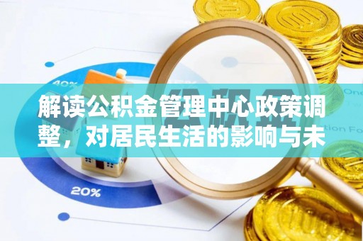界首解读公积金管理中心政策调整，对居民生活的影响与未来展望