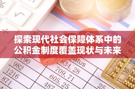 界首探索现代社会保障体系中的公积金制度覆盖现状与未来
