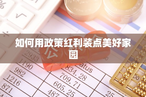 界首如何用政策红利装点美好家园