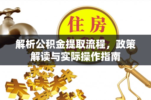 界首解析公积金提取流程，政策解读与实际操作指南