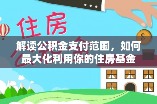 界首解读公积金支付范围，如何最大化利用你的住房基金