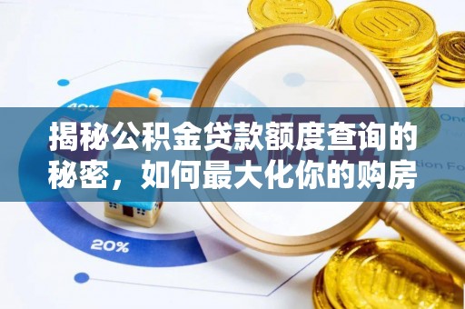 界首揭秘公积金贷款额度查询的秘密，如何最大化你的购房资金？