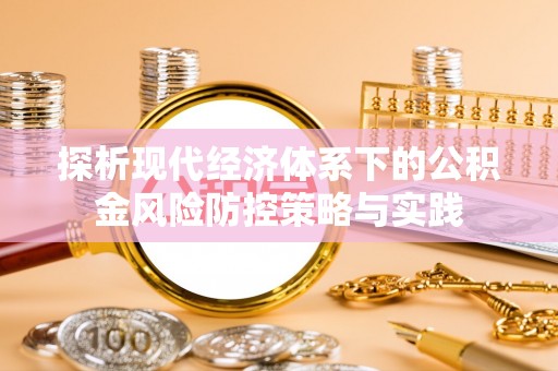 界首探析现代经济体系下的公积金风险防控策略与实践