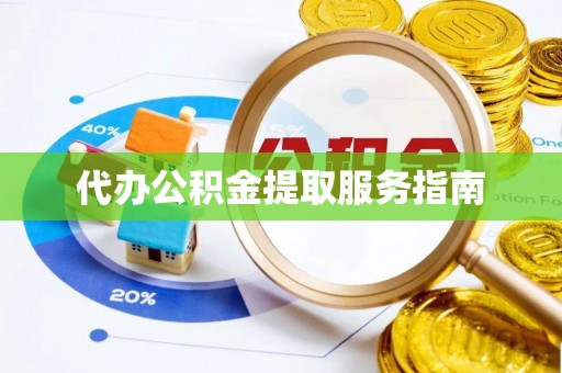 界首代办公积金提取服务指南