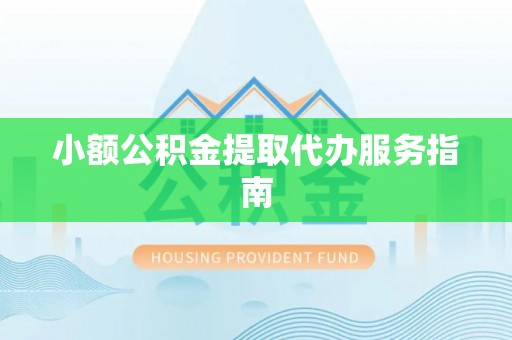 界首小额公积金提取代办服务指南