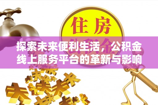 界首探索未来便利生活，公积金线上服务平台的革新与影响