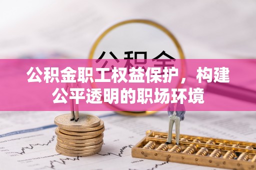 界首公积金职工权益保护，构建公平透明的职场环境