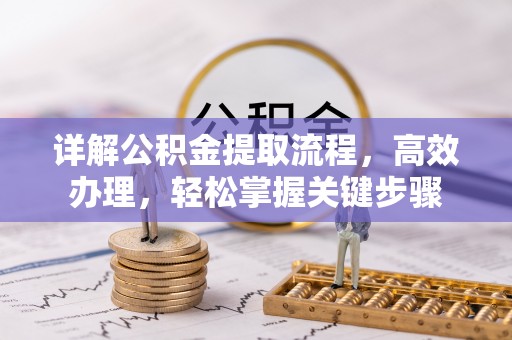 界首详解公积金提取流程，高效办理，轻松掌握关键步骤