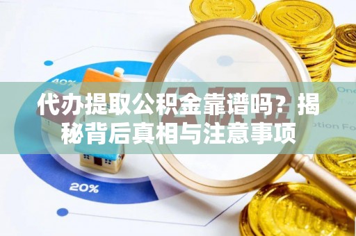 界首代办提取公积金靠谱吗？揭秘背后真相与注意事项