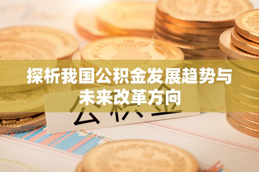 界首探析我国公积金发展趋势与未来改革方向