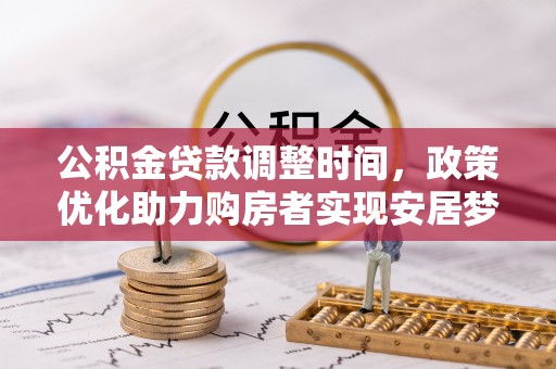 界首公积金贷款调整时间，政策优化助力购房者实现安居梦