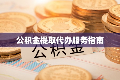 界首公积金提取代办服务指南