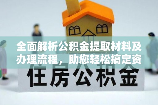 界首全面解析公积金提取材料及办理流程，助您轻松搞定资金提取