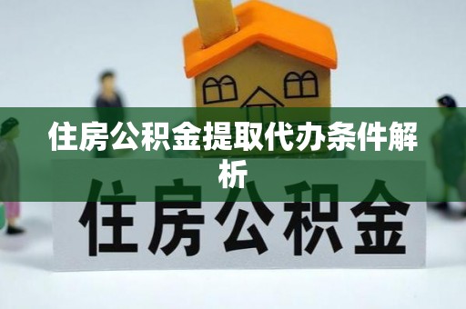 界首住房公积金提取代办条件解析