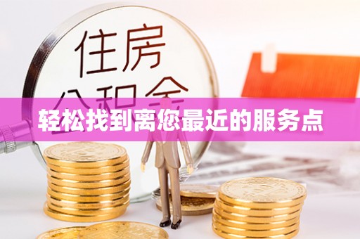 界首轻松找到离您最近的服务点