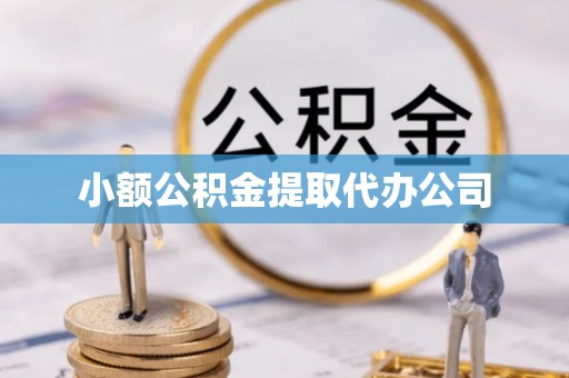 界首小额公积金提取代办公司